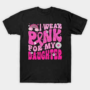 I Wear Pink For My Daughter Breast Cancer Awareness Support T-Shirt